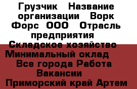 Грузчик › Название организации ­ Ворк Форс, ООО › Отрасль предприятия ­ Складское хозяйство › Минимальный оклад ­ 1 - Все города Работа » Вакансии   . Приморский край,Артем г.